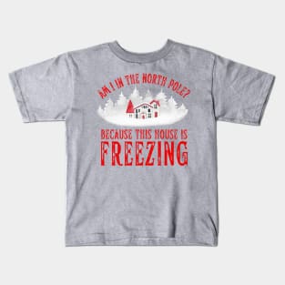 Am I In the North Pole This House is Freezing Kids T-Shirt